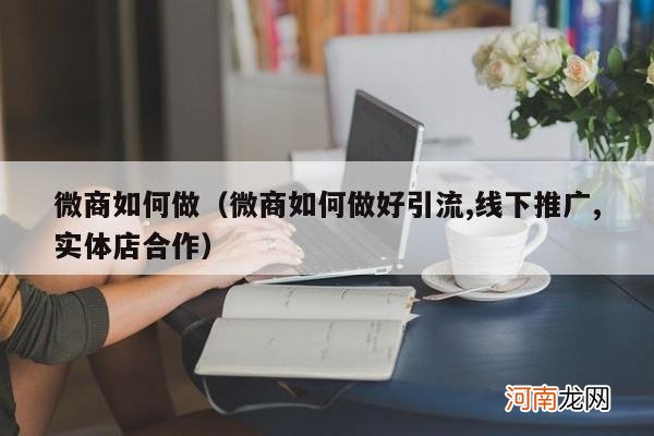 微商如何做好引流,线下推广,实体店合作 微商如何做