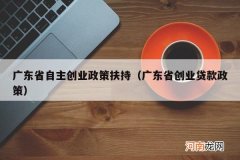 广东省创业贷款政策 广东省自主创业政策扶持