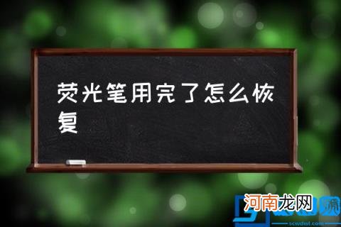 荧光笔用完了怎么恢复,荧光笔干了怎么办？