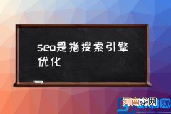 seo是指搜索引擎优化,什么是SEO?