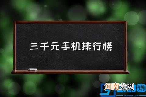 三千元手机排行榜,3000元预算手机推荐？