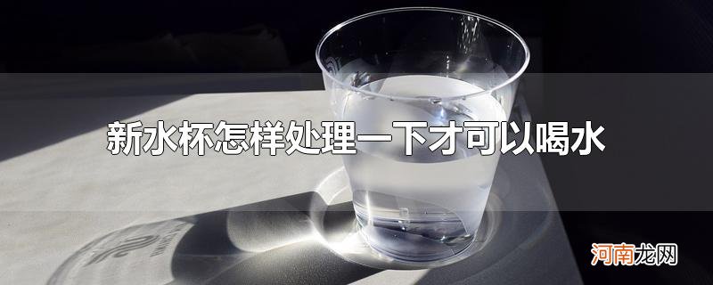 新水杯怎样处理一下才可以喝水