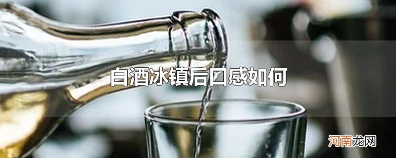 白酒冰镇后口感如何