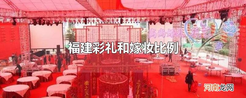 福建彩礼和嫁妆比例