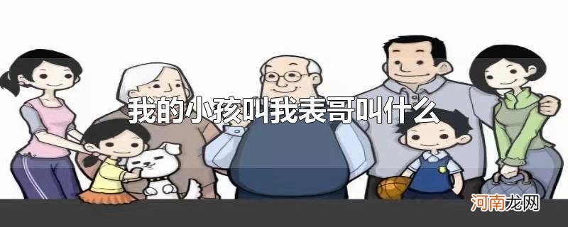 我的小孩叫我表哥叫什么