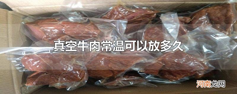 真空牛肉常温可以放多久