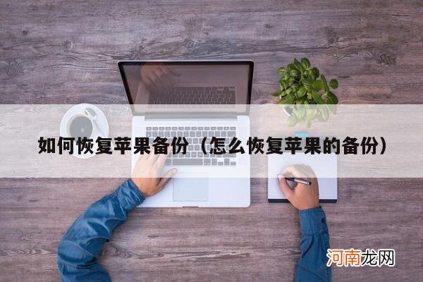 怎么恢复苹果的备份 如何恢复苹果备份