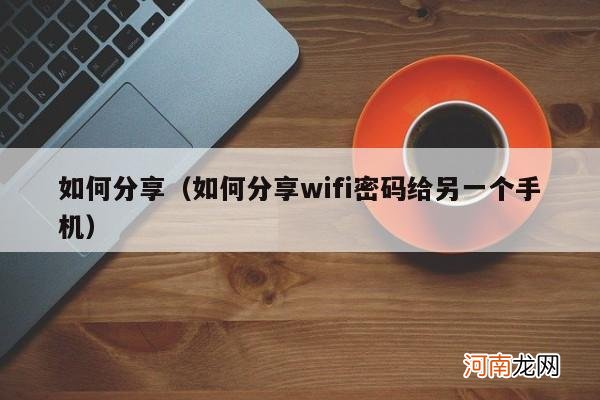 如何分享wifi密码给另一个手机 如何分享