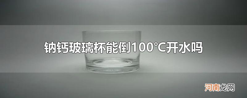 钠钙玻璃杯能倒100℃开水吗