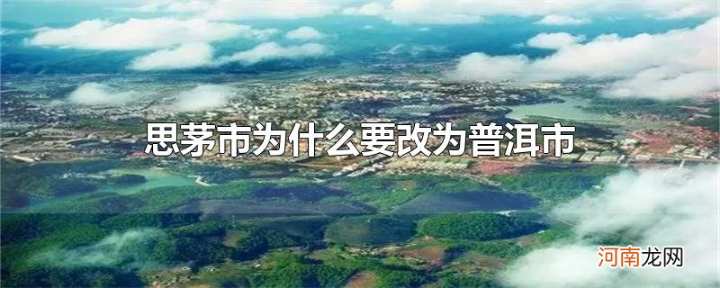 思茅市为什么要改为普洱市