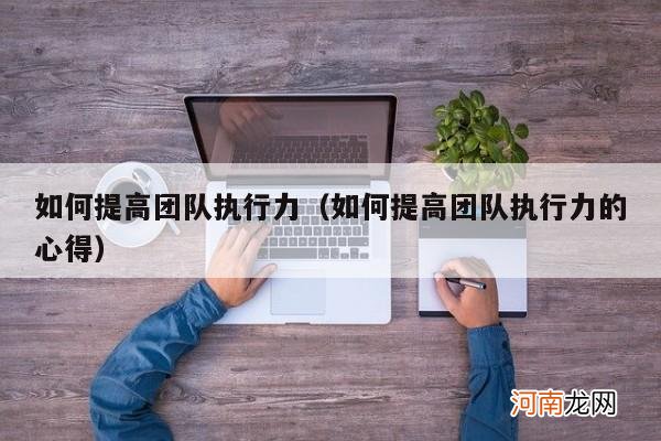 如何提高团队执行力的心得 如何提高团队执行力