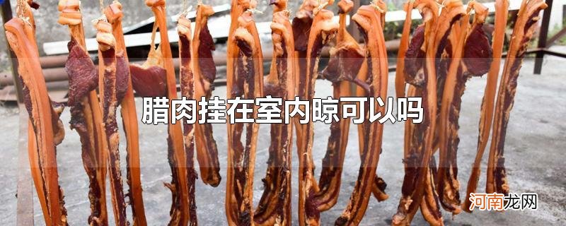 腊肉挂在室内晾可以吗