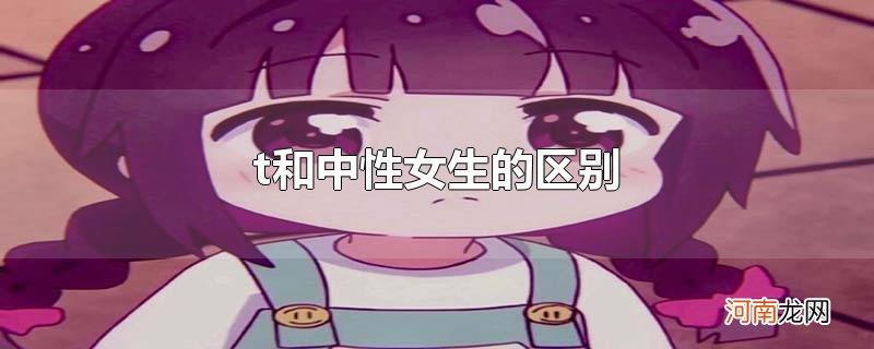 t和中性女生的区别