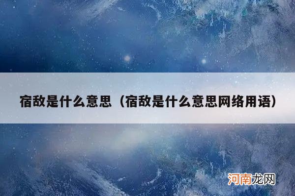 宿敌是什么意思网络用语 宿敌是什么意思