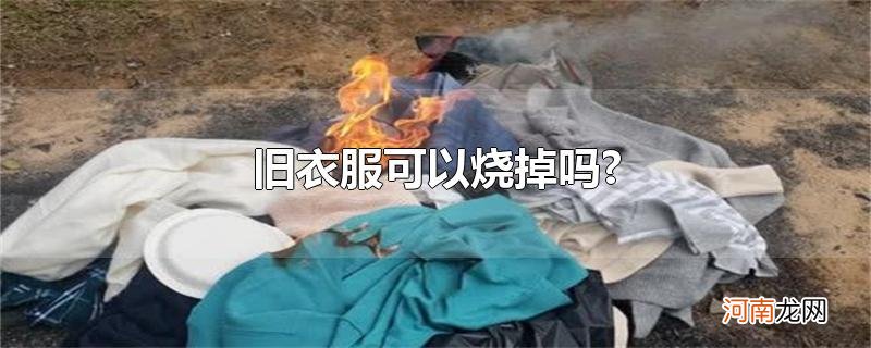 旧衣服可以烧掉吗?