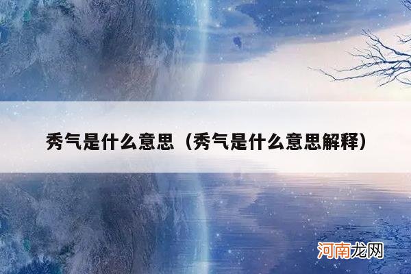 秀气是什么意思解释 秀气是什么意思