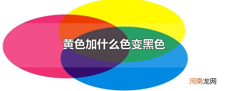 黄色加什么色变黑色