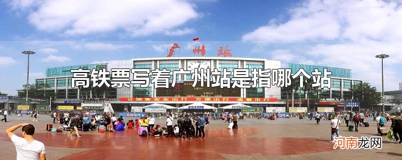 高铁票写着广州站是指哪个站