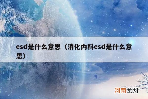 消化内科esd是什么意思 esd是什么意思