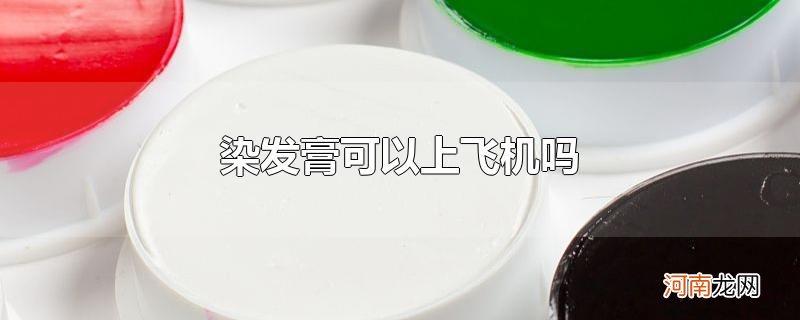 染发膏可以上飞机吗