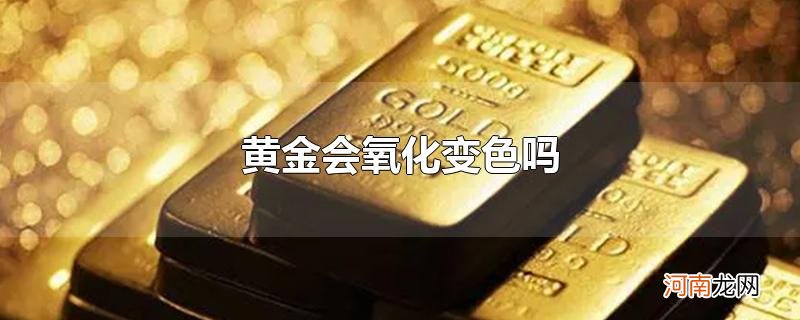 黄金会氧化变色吗