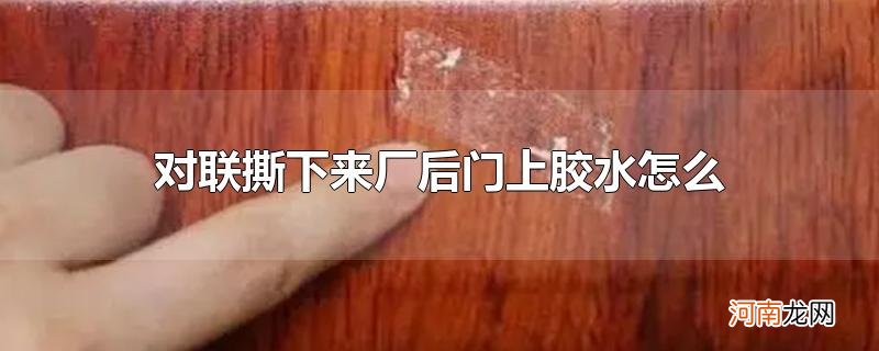 对联撕下来厂后门上胶水怎么处理