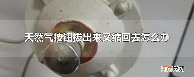 天然气按钮拔出来又缩回去怎么办