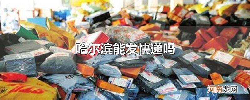 哈尔滨能发快递吗