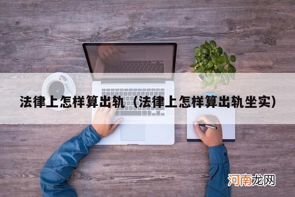 法律上怎样算出轨坐实 法律上怎样算出轨