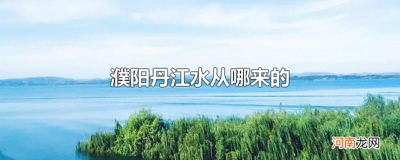 濮阳丹江水从哪来的