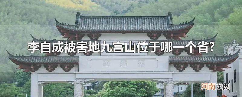 李自成被害地九宫山位于哪一个省?