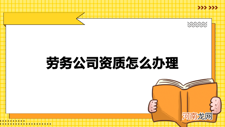 劳务公司怎么办理 如何办理劳务资质?