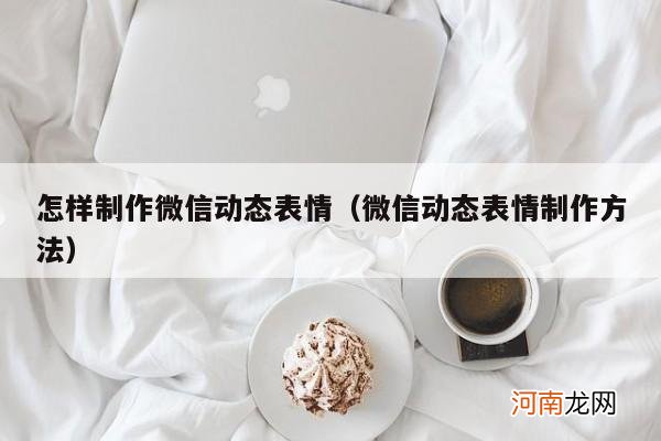 微信动态表情制作方法 怎样制作微信动态表情