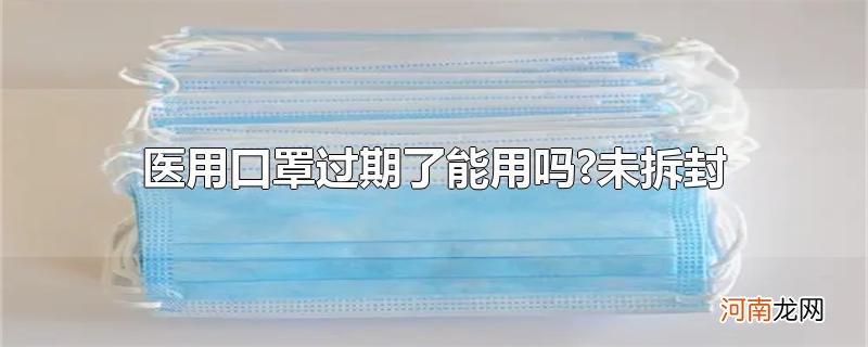 医用口罩过期了能用吗?未拆封