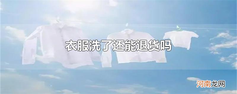 衣服洗了还能退货吗