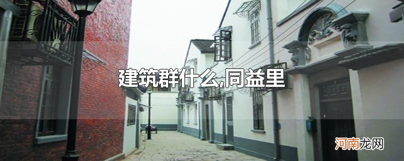 建筑群什么,同益里