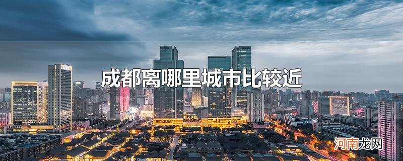 成都离哪里城市比较近