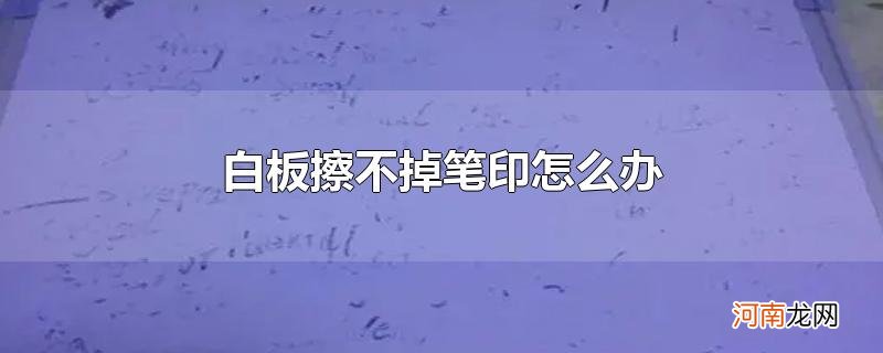 白板擦不掉笔印怎么办