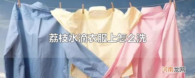 荔枝水滴衣服上怎么洗