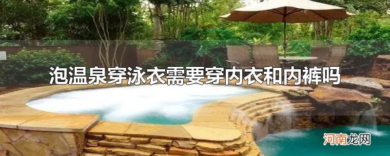 泡温泉穿泳衣需要穿内衣和内裤吗