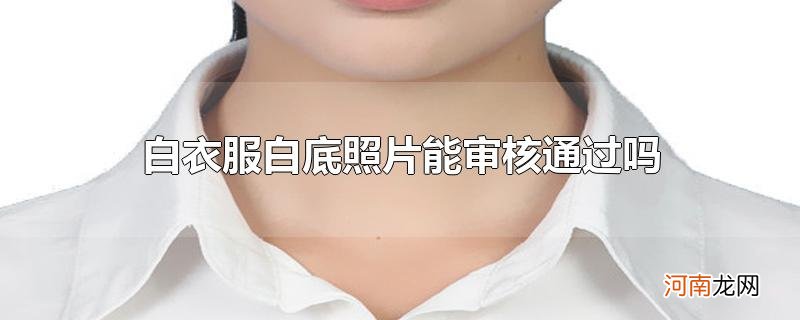 白衣服白底照片能审核通过吗