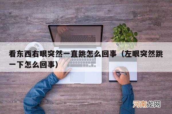 左眼突然跳一下怎么回事 看东西右眼突然一直跳怎么回事