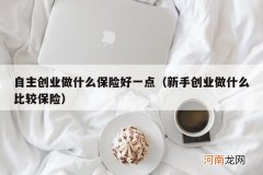 新手创业做什么比较保险 自主创业做什么保险好一点