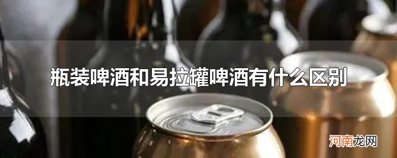 瓶装啤酒和易拉罐啤酒有什么区别