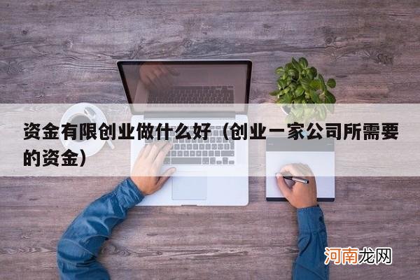 创业一家公司所需要的资金 资金有限创业做什么好