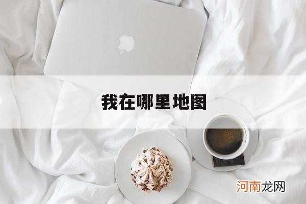 我在哪里地图 我在哪里地图定位系统