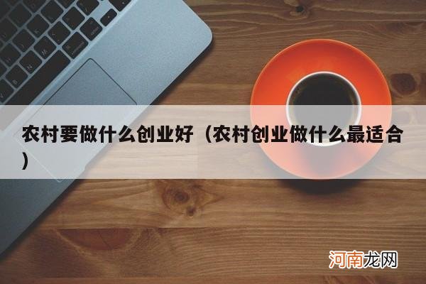 农村创业做什么最适合 农村要做什么创业好