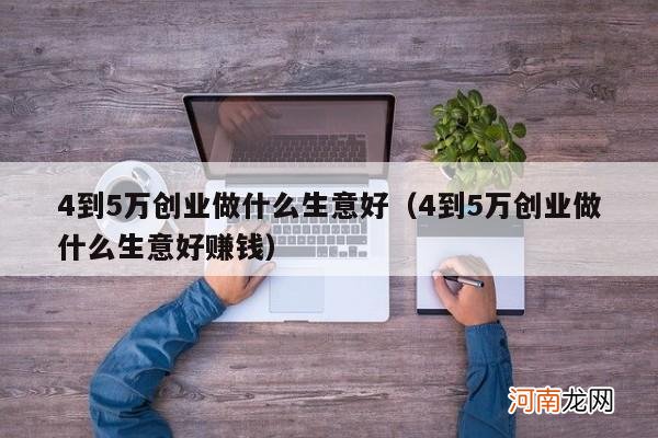 4到5万创业做什么生意好赚钱 4到5万创业做什么生意好