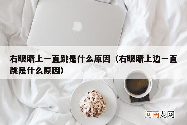 右眼睛上边一直跳是什么原因 右眼睛上一直跳是什么原因