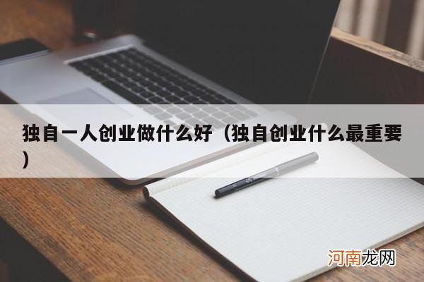 独自创业什么最重要 独自一人创业做什么好